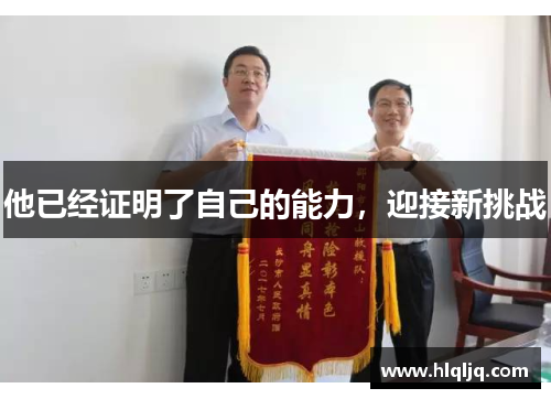 他已经证明了自己的能力,迎接新挑战 他已经证明了自己的能力,迎接新挑战